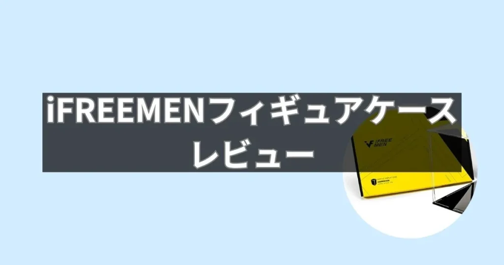 iFREEMENフィギュアケースをレビュー