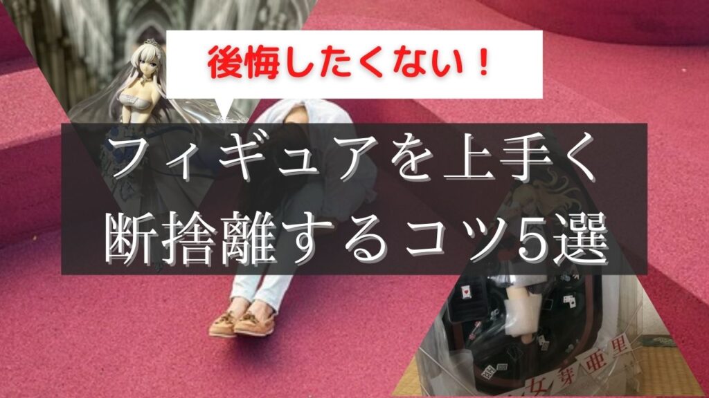 フィギュアを上手く断捨離するコツ