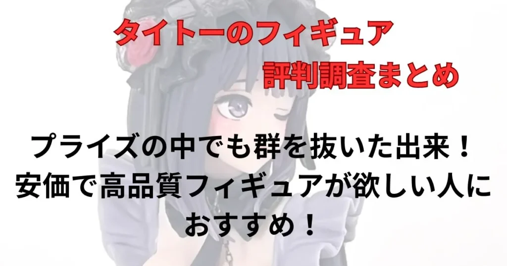 まとめ:タイトーフィギュアはひどいと言われる出来ではない!