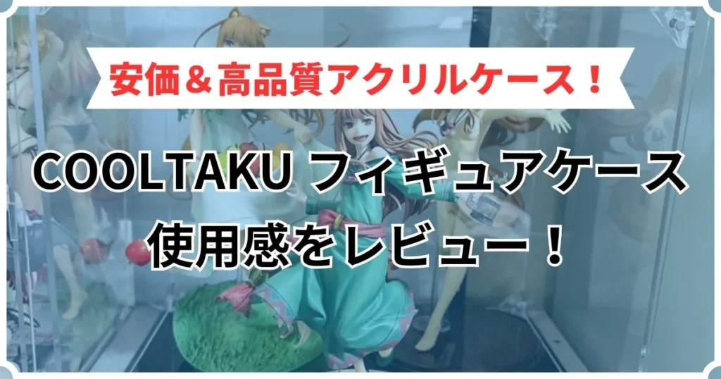 COOLTAKU フィギュアケース レビュー