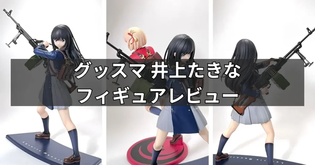 井ノ上たきなフィギュアレビュー(グッドスマイルカンパニー)