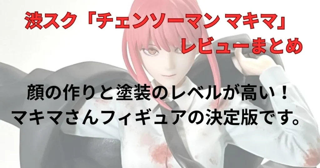渋スク「チェンソーマン マキマ」フィギュアレビューまとめ