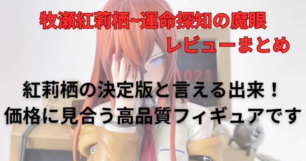 「牧瀬紅莉栖~運命探知の魔眼」フィギュアレビューまとめ