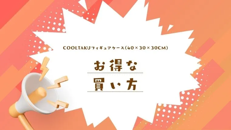 COOLTAKUフィギュアケースのお得な買い方