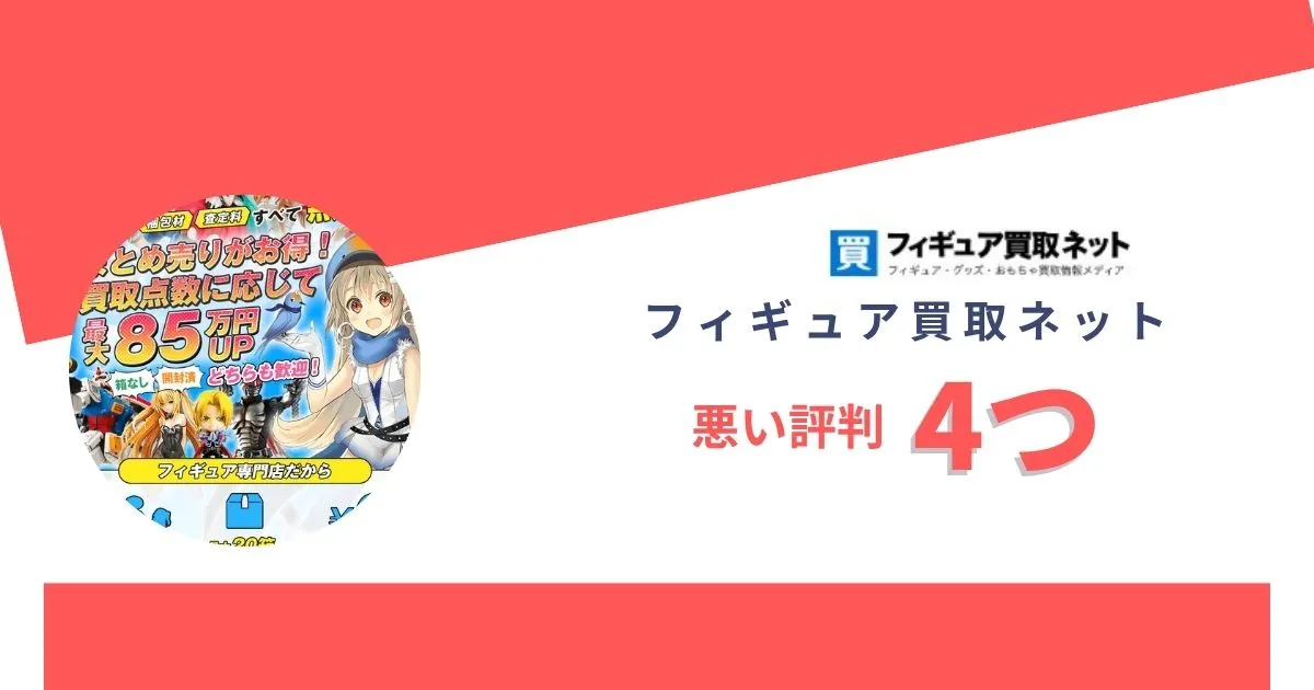 フィギュア買取ネットはひどい？悪い評判や口コミ4つ