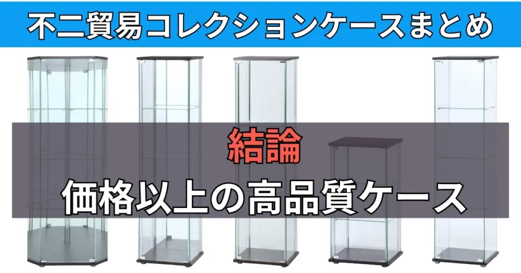 まとめ：不二貿易コレクションケースは評判どおりコスパ良しのガラスケース