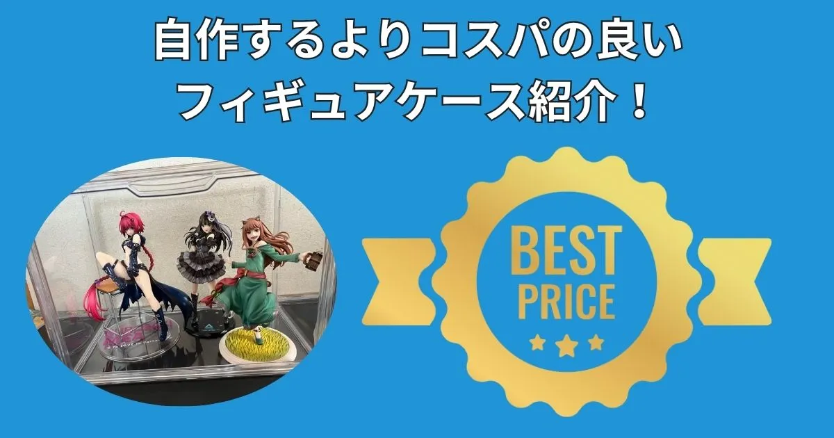 自作するよりコスパの良いフィギュアケースを紹介