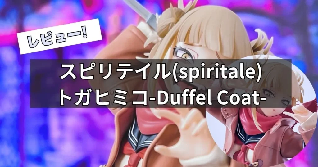 トガヒミコ-Duffel Coat- フィギュアレビュー