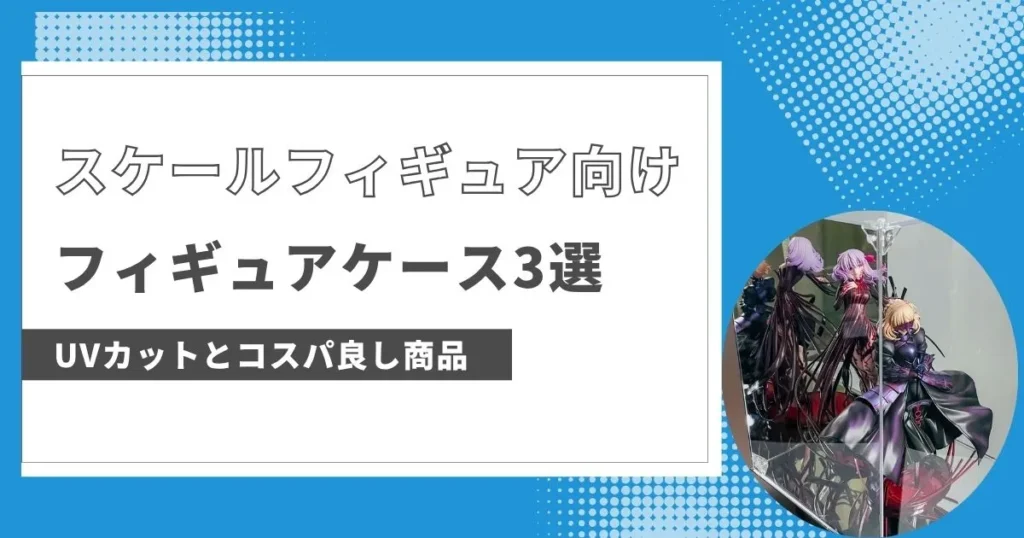 100均ケースを卒業したくなったら?スケールフィギュア向けおすすめケース3選