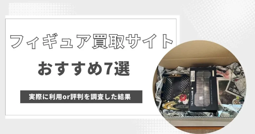 フィギュア買取サイトおすすめ7選!