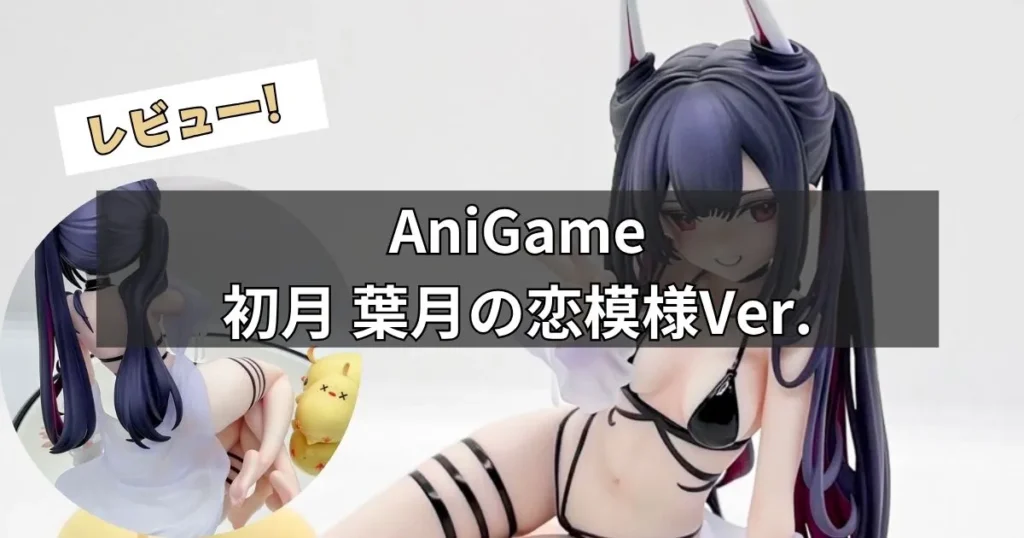 初月 葉月の恋模様Ver.フィギュアレビュー