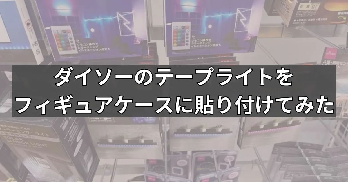 100均のテープライトを使いフィギュアをライトアップ【レビュー】
