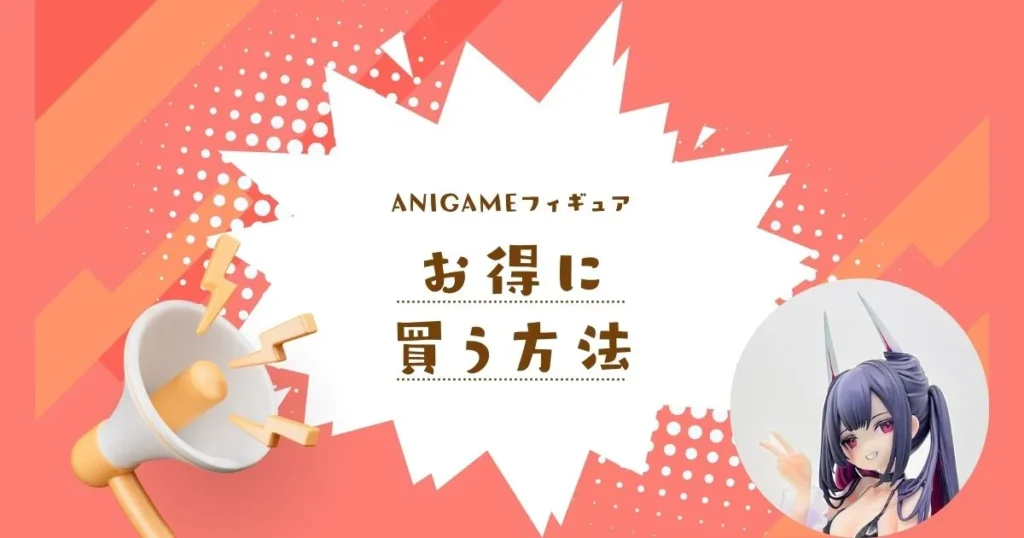 AniGame製フィギュアをお得に購入する方法