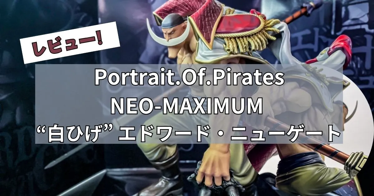 NEO-MAXIMUM “白ひげ” エドワード・ニューゲートフィギュアレビュー