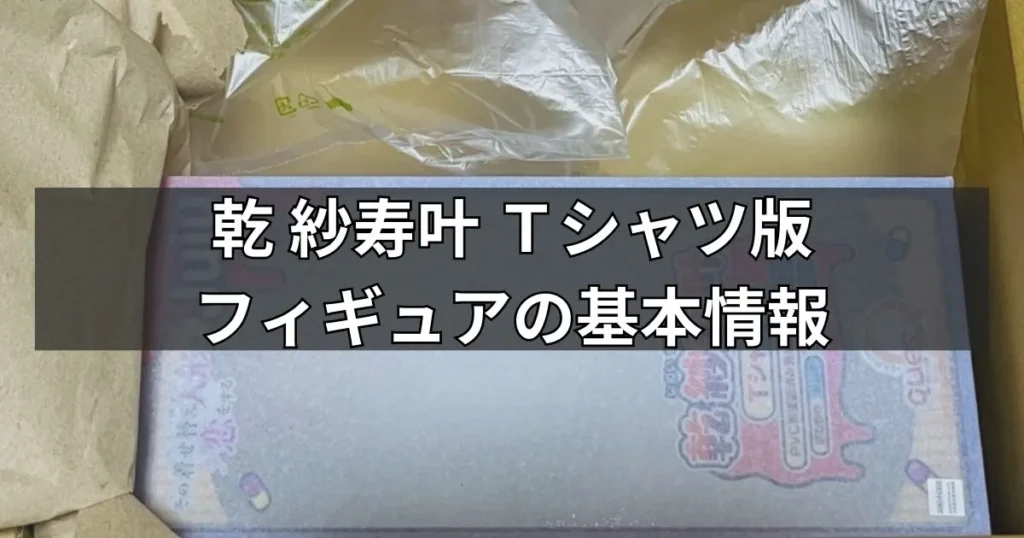 乾 紗寿叶 Tシャツ版フィギュアの基本情報