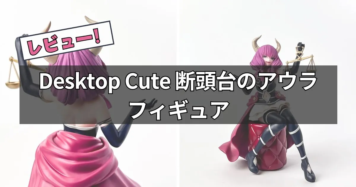 Desktop Cute フィギュア 断頭台のアウラ レビュー